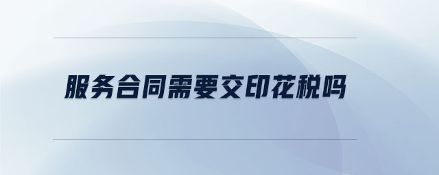 服務合同需要交印花稅嗎