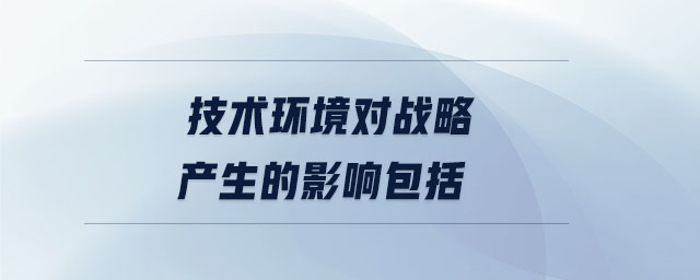 技術環境對戰略產生的影響包括