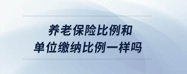 養(yǎng)老保險比例和單位繳納比例一樣嗎？