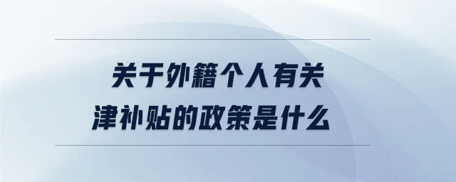 關于外籍個人有關津補貼的政策是什么