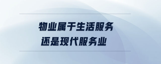 物業屬于生活服務還是現代服務業