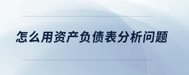怎么用資產負債表分析問題？