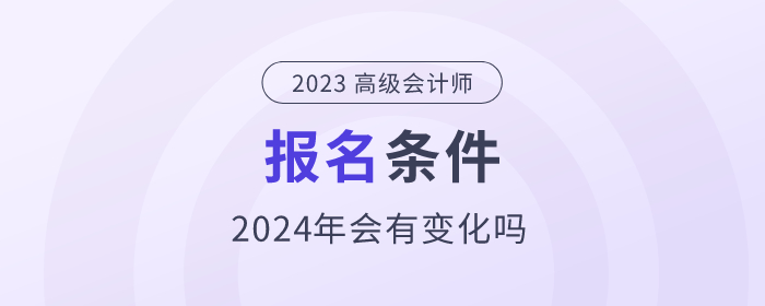 2024年高級會計師考試需要符合哪些條件？政策公布了嗎？