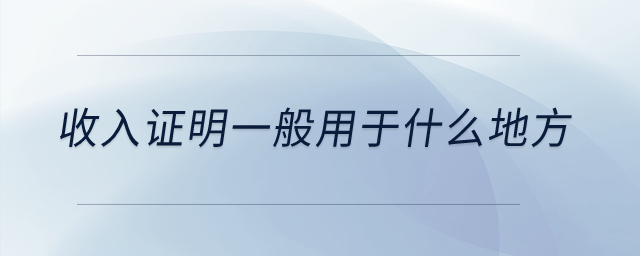 收入證明一般用于什么地方？
