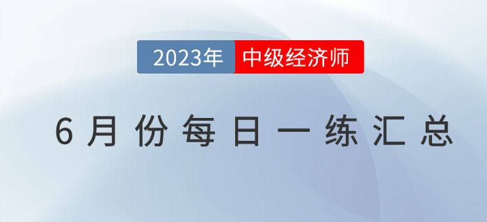 2023年中級經濟師6月份每日一練匯總