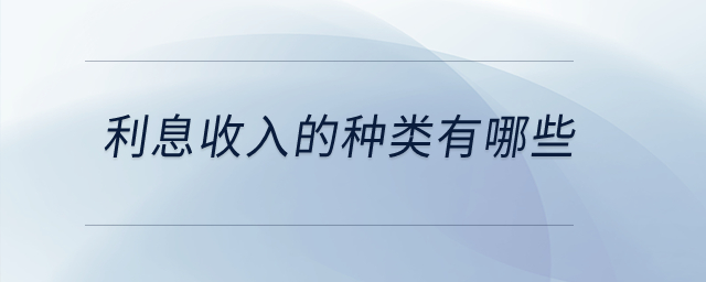 利息收入的種類有哪些？