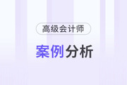 2023年高級會計師8月份案例分析匯總