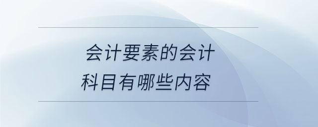 會計要素的會計科目有哪些內容