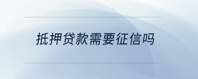 抵押貸款需要征信嗎？