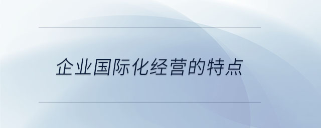企業國際化經營的特點