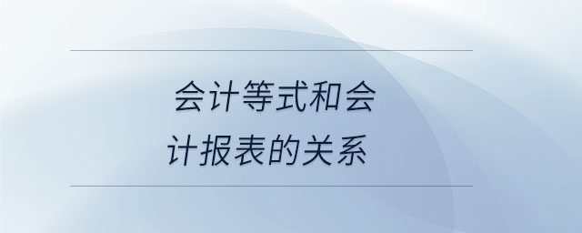 會計等式和會計報表的關系