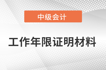 中級會計師工作年限證明需要哪些材料？