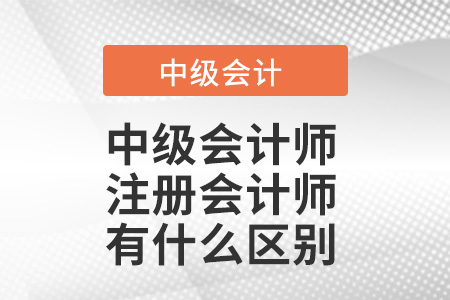 中級會計師和注冊會計師有什么區別？考的一樣嗎？