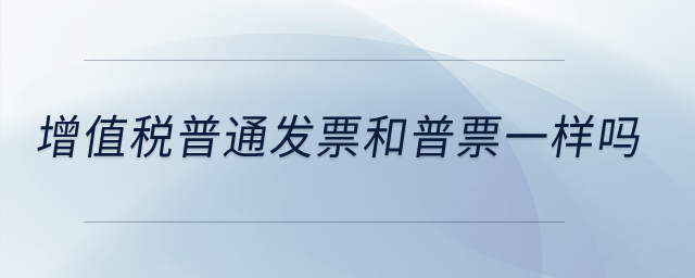 增值稅普通發票和普票一樣嗎？