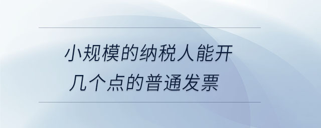 小規模的納稅人能開幾個點的普通發票