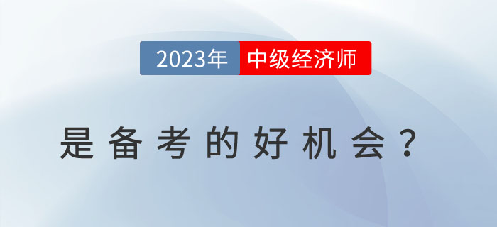 為什么說2023年是備考中級經濟師的好機會？一看便知！
