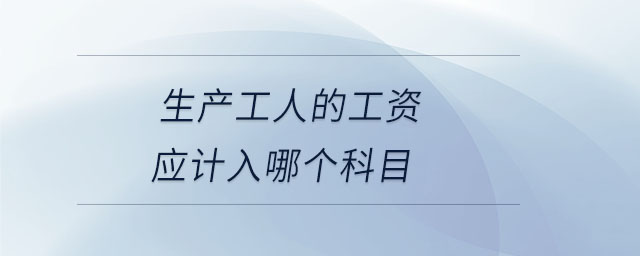 生產工人的工資應計入哪個科目