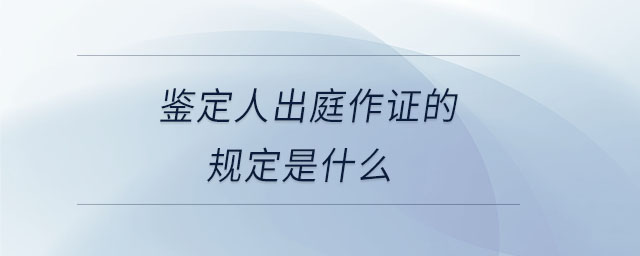 鑒定人出庭作證的規定是什么