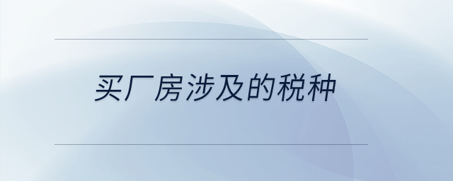 買廠房涉及的稅種？