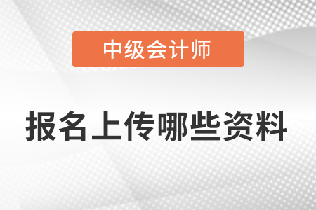 23年中級會計報名需要上傳哪些資料？