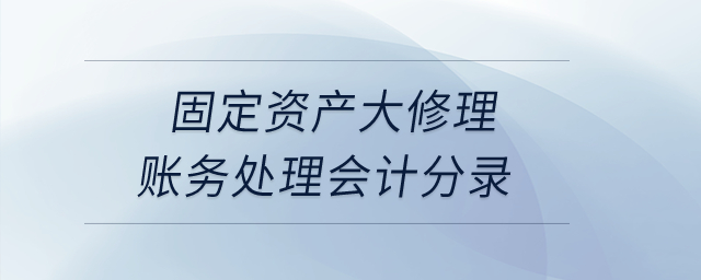 固定資產大修理賬務處理會計分錄？
