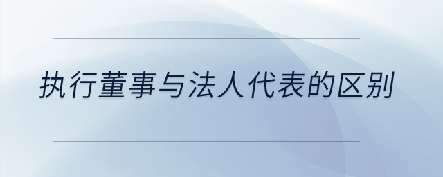 執行董事與法人代表的區別是什么？