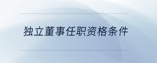 獨立董事任職資格條件？