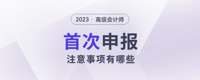 高級(jí)會(huì)計(jì)師評審申報(bào)進(jìn)行中，第一次申報(bào)有哪些事情需要注意？