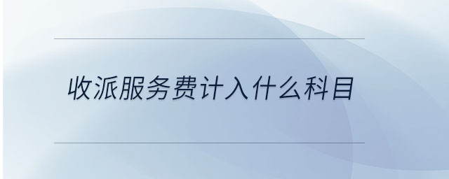 收派服務費計入什么科目