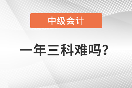 一年通過三門中級會計考試可能嗎？難度大不大？