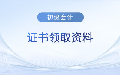 初級會計證書紙質(zhì)版領(lǐng)取需要什么材料？