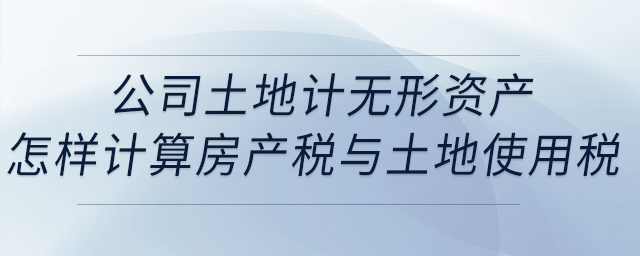 公司土地計(jì)無形資產(chǎn)，地上一層建筑物出租，怎樣計(jì)算房產(chǎn)稅與土地使用稅？