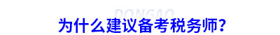為什么建議初級會計考生備考稅務(wù)師？