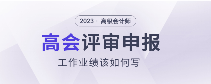 高級(jí)會(huì)計(jì)師評(píng)審申報(bào)，工作業(yè)績(jī)?cè)撊绾螌?xiě)？