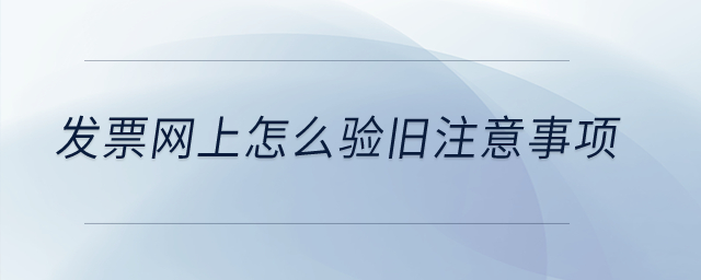 發票網上怎么驗舊注意事項？