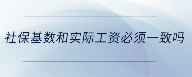 社保基數和實際工資必須一致嗎？