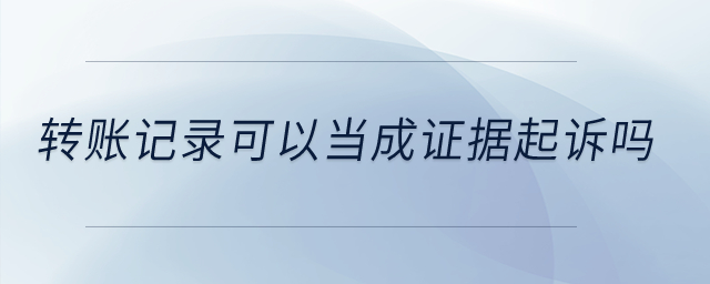轉賬記錄可以當成證據起訴嗎？