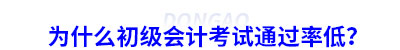 為什么初級(jí)會(huì)計(jì)考試通過率低？