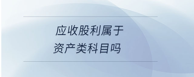 應收股利屬于資產類科目嗎