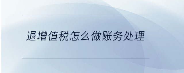 退增值稅怎么做賬務處理