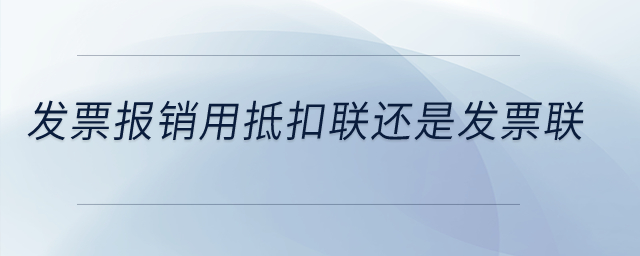 發票報銷用抵扣聯還是發票聯？