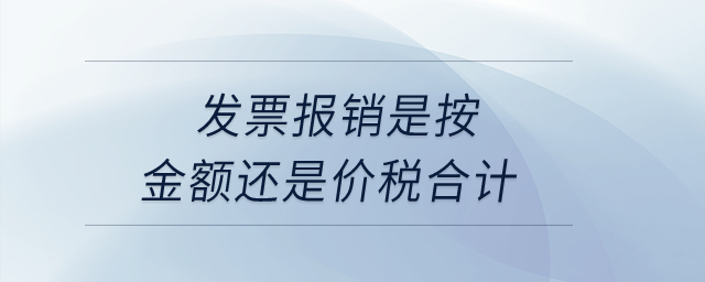 發(fā)票報銷是按金額還是價稅合計？