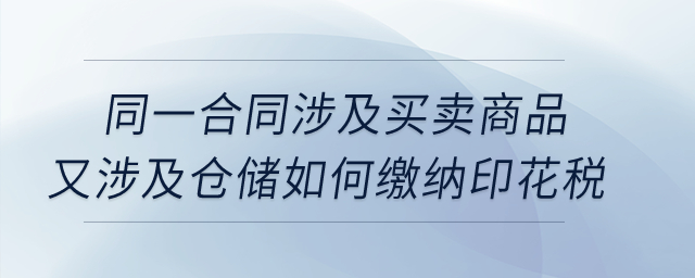 同一合同涉及買賣商品，又涉及倉(cāng)儲(chǔ)如何繳納印花稅？
