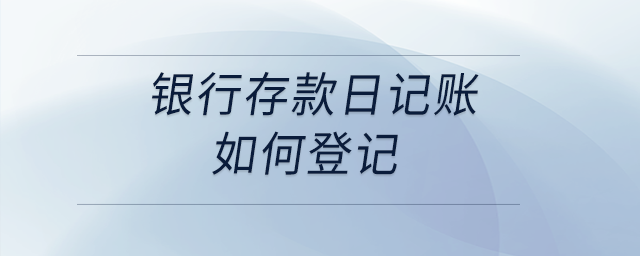 銀行存款日記賬如何登記？