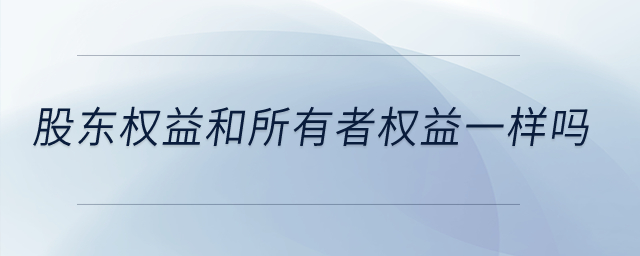 股東權益和所有者權益一樣嗎？