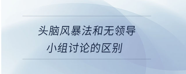 頭腦風暴法和無領導小組討論的區別