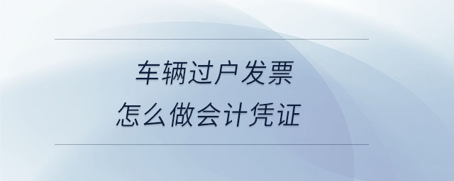 車輛過戶發票怎么做會計憑證