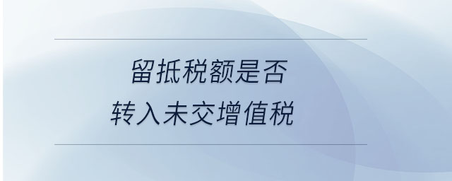 留抵稅額是否轉入未交增值稅