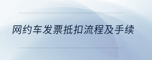 網約車發票抵扣流程及手續？