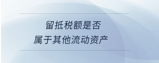 留抵稅額是否屬于其他流動資產